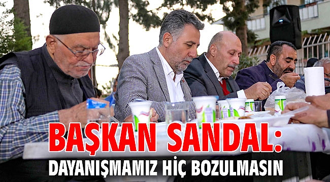 Başkan Sandal: Dayanışmamız hiç bozulmasın