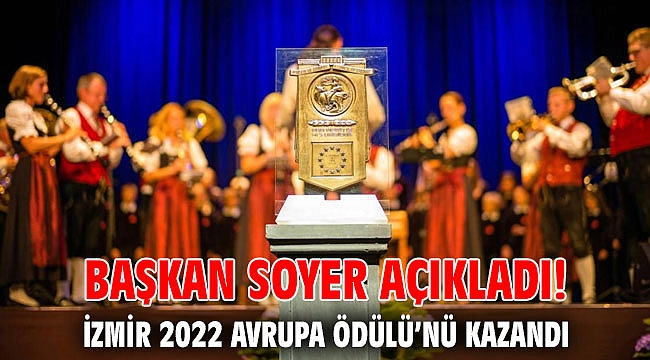 Başkan Soyer açıkladı: İzmir 2022 Avrupa Ödülü’nü kazandı