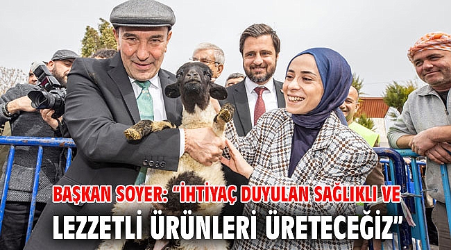 Başkan Soyer: “İhtiyaç duyulan sağlıklı ve lezzetli ürünleri üreteceğiz”