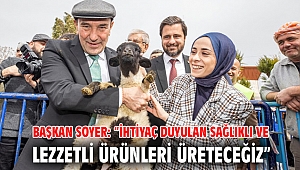 Başkan Soyer: “İhtiyaç duyulan sağlıklı ve lezzetli ürünleri üreteceğiz”