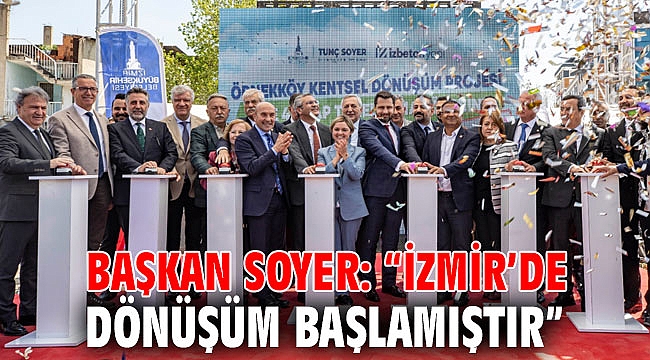 Başkan Soyer: “İzmir’de dönüşüm başlamıştır”