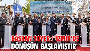 Başkan Soyer: “İzmir’de dönüşüm başlamıştır”