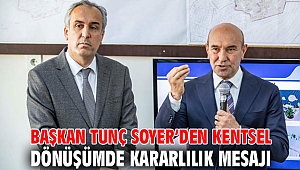 Başkan Tunç Soyer’den kentsel dönüşümde kararlılık mesajı