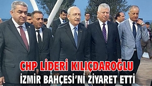 CHP Lideri Kılıçdaroğlu İzmir Bahçesi’ni ziyaret etti