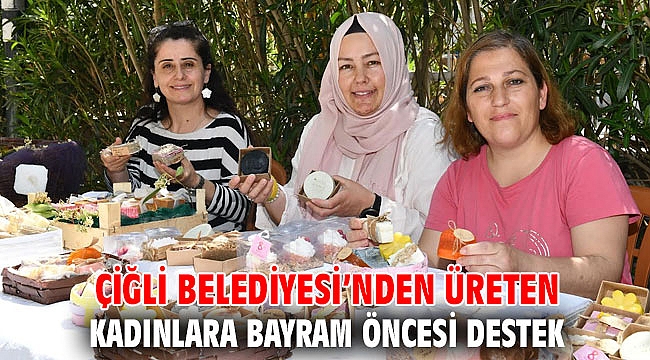Çiğli Belediyesi’nden Üreten Kadınlara Bayram Öncesi Destek
