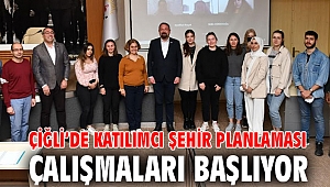 Çiğli’de Katılımcı Şehir Planlaması Çalışmaları Başlıyor