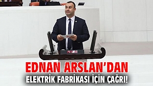 EDNAN ARSLAN’DAN ELEKTRİK FABRİKASI İÇİN ÇAĞRI!