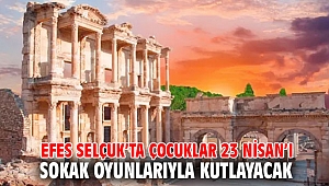 EFES SELÇUK’TA ÇOCUKLAR 23 NİSAN’I SOKAK OYUNLARIYLA KUTLAYACAK