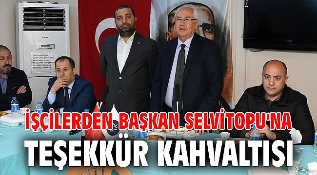 İşçilerden Başkan Selvitopu'na teşekkür kahvaltısı