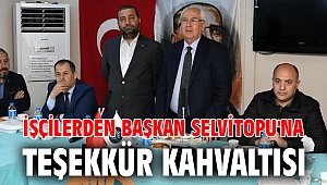 İşçilerden Başkan Selvitopu'na teşekkür kahvaltısı