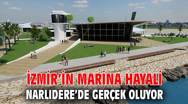 İZMİR’İN MARİNA HAYALİ NARLIDERE’DE GERÇEK OLUYOR