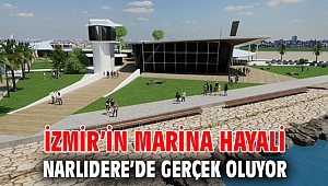 İZMİR’İN MARİNA HAYALİ NARLIDERE’DE GERÇEK OLUYOR