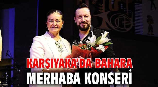 KARŞIYAKA’DA BAHARA MERHABA KONSERİ