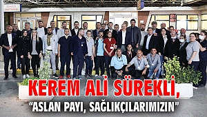  Kerem Ali Sürekli, “Aslan payı, sağlıkçılarımızın…”