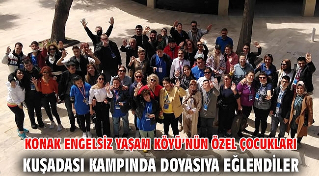 Konak Engelsiz Yaşam Köyü’nün özel çocukları, Kuşadası kampında doyasıya eğlendiler