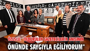 Özuslu: “Öldürülen gazetecilerin anısının önünde saygıyla eğiliyorum”