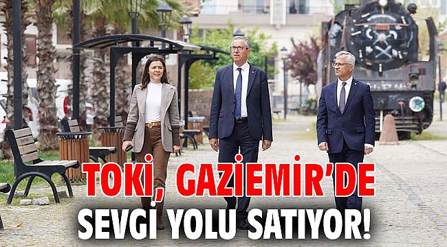 TOKİ, Gaziemir’de Sevgi Yolu satıyor!