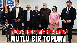 TUGAY: HEDEFİMİZ HER YAŞTA MUTLU BİR TOPLUM