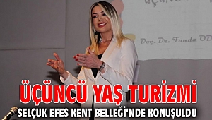 ÜÇÜNCÜ YAŞ TURİZMİ SELÇUK EFES KENT BELLEĞİ’NDE KONUŞULDU 