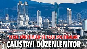 “Yerel Yönetimler ve Yaşlı Politikaları” çalıştayı düzenleniyor