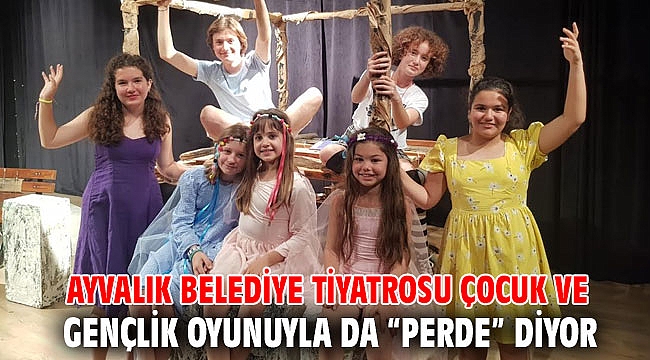 AYVALIK BELEDİYE TİYATROSU ÇOCUK VE GENÇLİK OYUNUYLA DA “PERDE” DİYOR