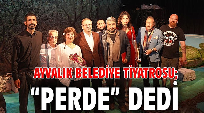AYVALIK BELEDİYE TİYATROSU; “PERDE” DEDİ