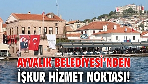 AYVALIK BELEDİYESİ’NDEN İŞKUR HİZMET NOKTASI!