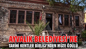 AYVALIK BELEDİYESİ’NE TARİHİ KENTLER BİRLİĞİ’NDEN MÜZE ÖDÜLÜ