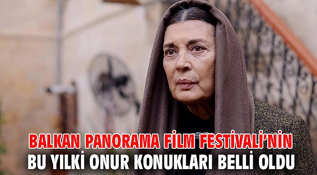 BALKAN PANORAMA FİLM FESTİVALİ’NİN BU YILKİ ONUR KONUKLARI BELLİ OLDU