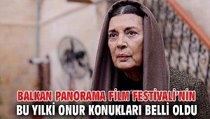 BALKAN PANORAMA FİLM FESTİVALİ’NİN BU YILKİ ONUR KONUKLARI BELLİ OLDU