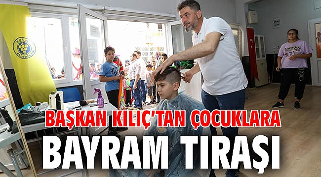 Başkan Kılıç’tan çocuklara bayram tıraşı