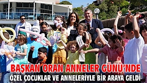 Başkan Oran Anneler Günü’nde özel çocuklar ve anneleriyle bir araya geldi