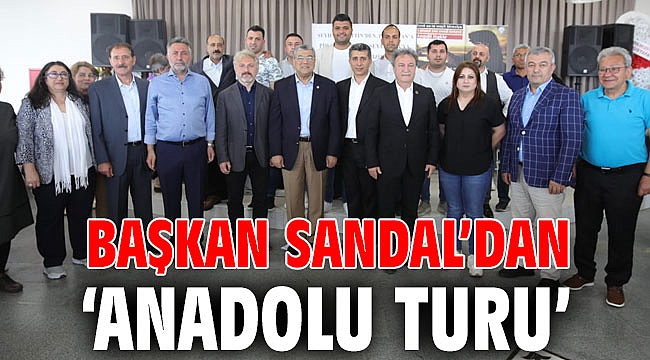 Başkan Sandal’dan ‘Anadolu Turu’