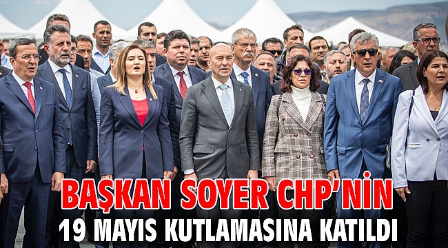 Başkan Soyer CHP’nin 19 Mayıs kutlamasına katıldı