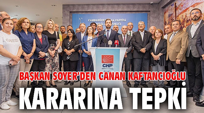 Başkan Soyer’den Canan Kaftancıoğlu kararına tepki: