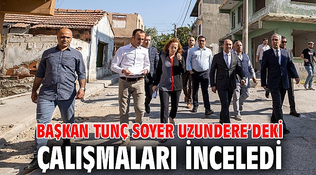 Başkan Tunç Soyer Uzundere’deki çalışmaları inceledi