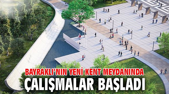 Bayraklı’nın yeni kent meydanında çalışmalar başladı