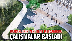 Bayraklı’nın yeni kent meydanında çalışmalar başladı