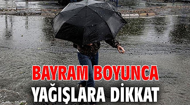 Bayram boyunca yağışlara dikkat