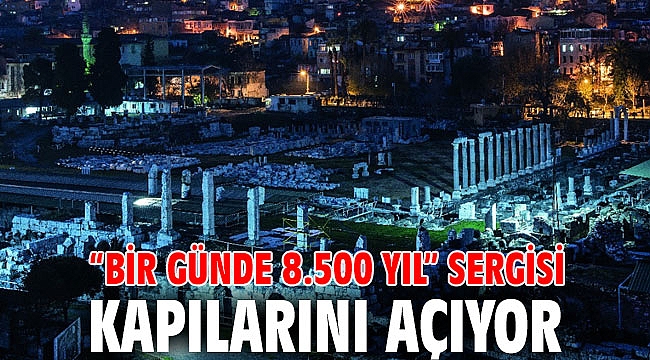 “Bir Günde 8.500 Yıl” sergisi kapılarını açıyor