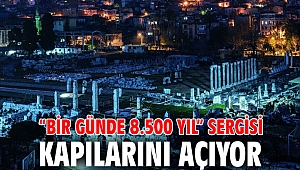 “Bir Günde 8.500 Yıl” sergisi kapılarını açıyor