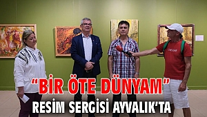 “BİR ÖTE DÜNYAM” RESİM SERGİSİ AYVALIK’TA