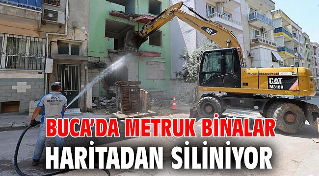 Buca’da metruk binalar haritadan siliniyor
