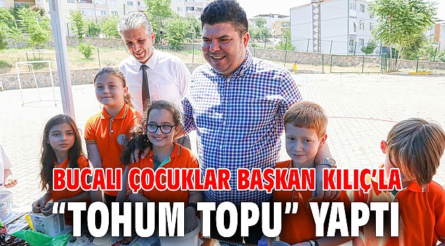 Bucalı çocuklar Başkan Kılıç’la “tohum topu” yaptı
