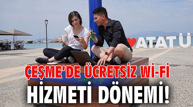 Çeşme’de ücretsiz Wi-fi hizmeti dönemi!