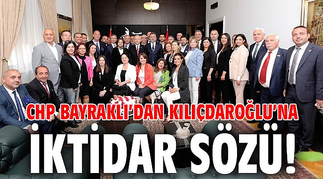 CHP Bayraklı’dan Kılıçdaroğlu’na iktidar sözü!