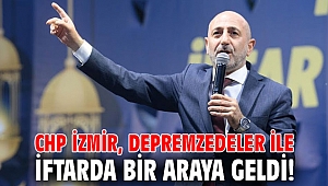 CHP İzmir, depremzedeler ile iftarda bir araya geldi!