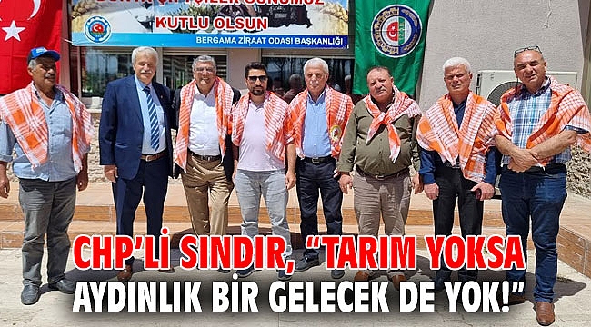 CHP’li Sındır, “Tarım yoksa aydınlık bir gelecek de yok!”