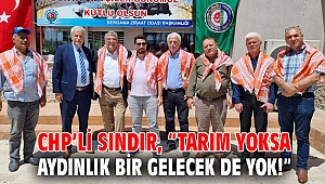 CHP’li Sındır, “Tarım yoksa aydınlık bir gelecek de yok!”