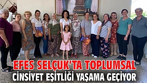 EFES SELÇUK’TA TOPLUMSAL CİNSİYET EŞİTLİĞİ YAŞAMA GEÇİYOR